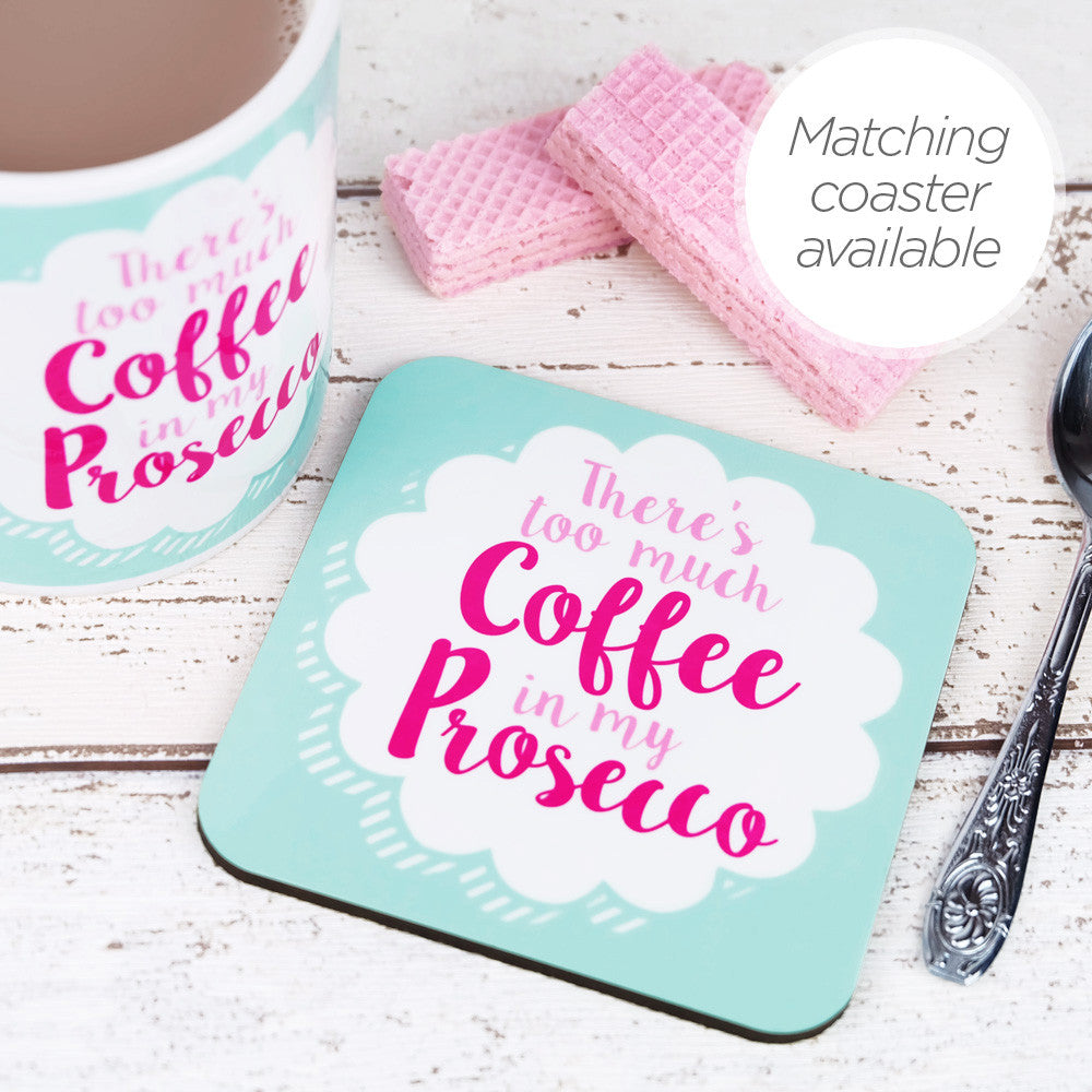 too much coffee in my prosecco mug