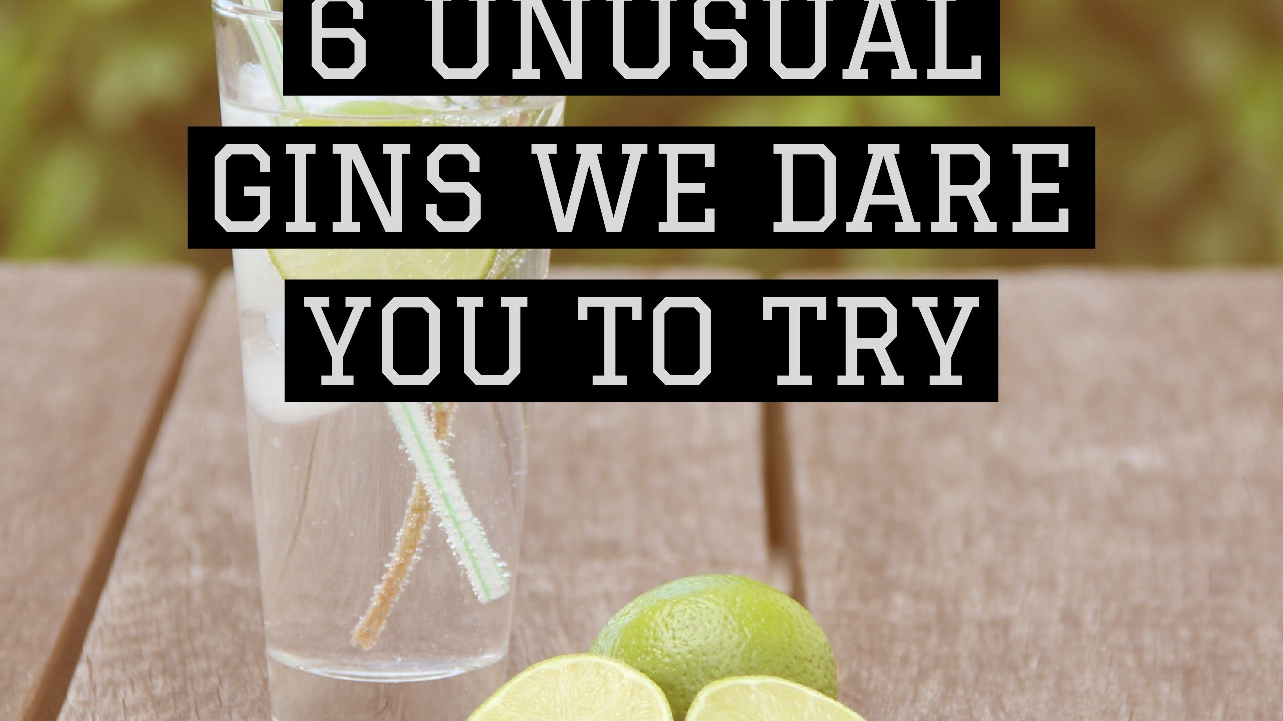 6 unusual gins we dare you to try