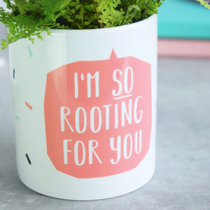 I'm So Rooting For You Plant Pot