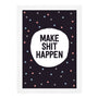 Make Shit Happen Print