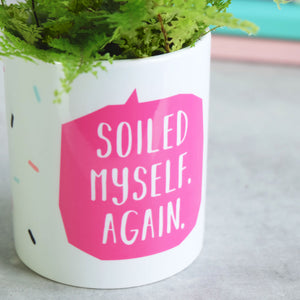 Soiled Myself Again Plant Pot