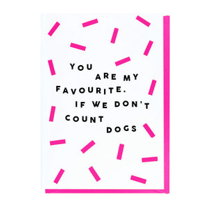 You Are My Favourite. If We Don't Count Dogs Card