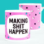 Making Shit Happen Mug